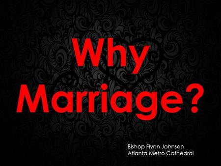 Why Marriage? Bishop Flynn Johnson Atlanta Metro Cathedral.