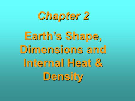 Earth’s Shape, Dimensions and Internal Heat & Density