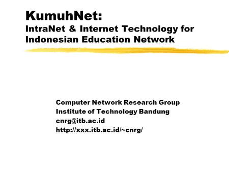 KumuhNet: IntraNet & Internet Technology for Indonesian Education Network Computer Network Research Group Institute of Technology Bandung