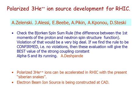 Polarized 3He ++ ion source development for RHIC. Check the Bjorken Spin Sum Rule (the difference between the 1st moments of the proton and neutron spin.