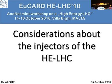 EuCARD HE-LHC’10 AccNet mini-workshop on a „High Energy LHC“ 14-16 October 2010, Villa Bighi, MALTA Considerations about the injectors of the HE-LHC R.