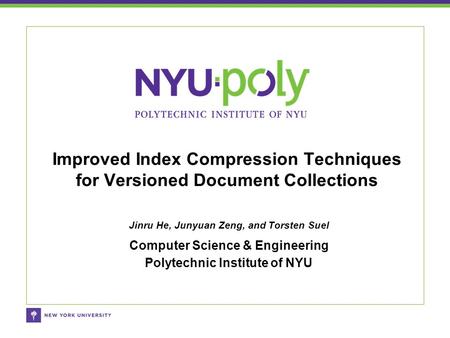 Jinru He, Junyuan Zeng, and Torsten Suel Computer Science & Engineering Polytechnic Institute of NYU Improved Index Compression Techniques for Versioned.