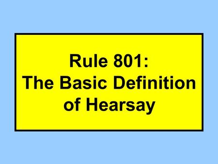 Rule 801: The Basic Definition of Hearsay. Start with a fact of consequence Add an observer.