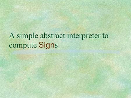 1 A simple abstract interpreter to compute Sign s.
