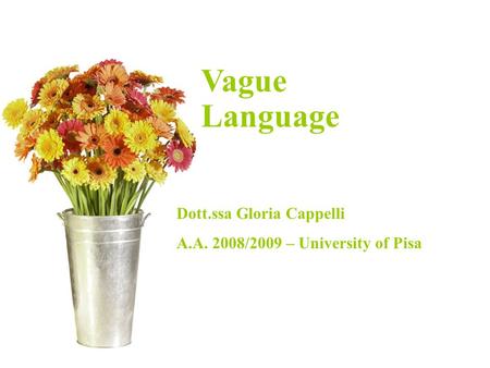 Introducing Corpus Linguistics Dr. Gloria Cappelli A/A 2006/2007 – University of Pisa Vague Language Dott.ssa Gloria Cappelli A.A. 2008/2009 – University.