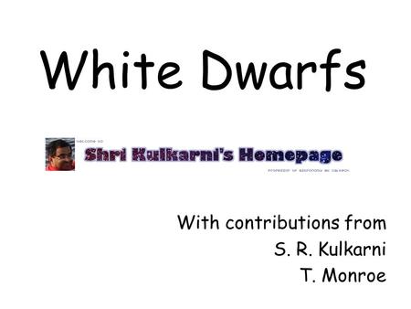 White Dwarfs With contributions from S. R. Kulkarni T. Monroe.