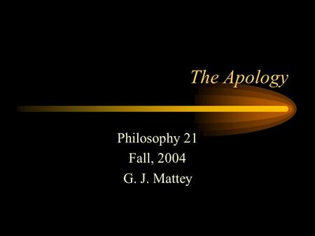 The Apology Philosophy 21 Fall, 2004 G. J. Mattey.