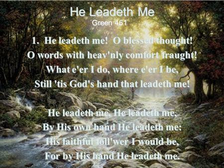 He Leadeth Me 1. He leadeth me! O blessed thought!