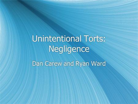 Unintentional Torts: Negligence Dan Carew and Ryan Ward.