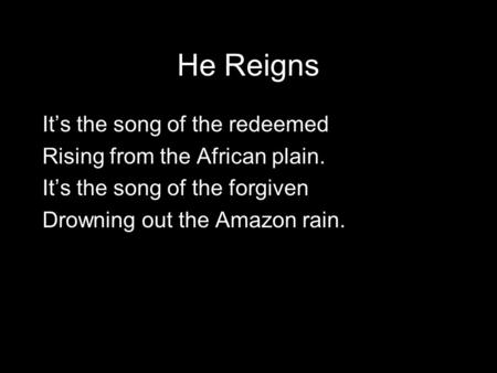 He Reigns It’s the song of the redeemed Rising from the African plain.