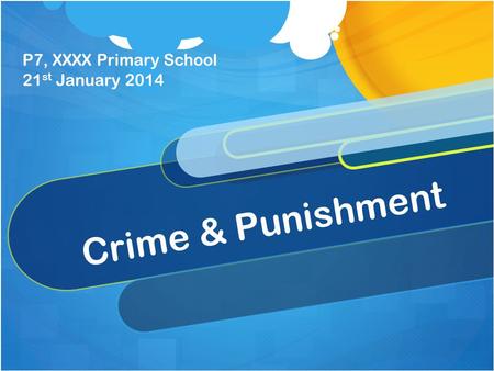 Crime & Punishment P7, XXXX Primary School 21 st January 2014.