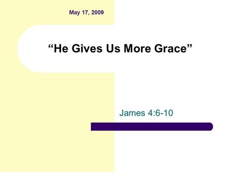 “He Gives Us More Grace” James 4:6-10 May 17, 2009.