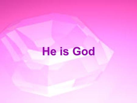 He is God.