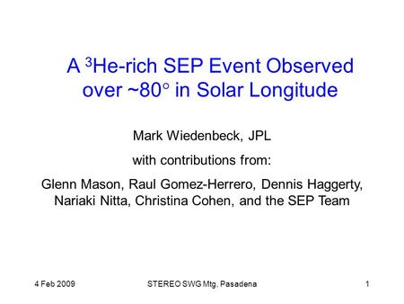 4 Feb 2009STEREO SWG Mtg, Pasadena1 A 3 He-rich SEP Event Observed over ~80  in Solar Longitude Mark Wiedenbeck, JPL with contributions from: Glenn Mason,