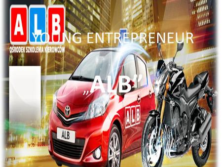 YOUNG ENTREPRENEUR „ ALB”. What is „ALB” company ? This company is a training center for drivers. It helps you to prepare to pass an exam in driving licence.