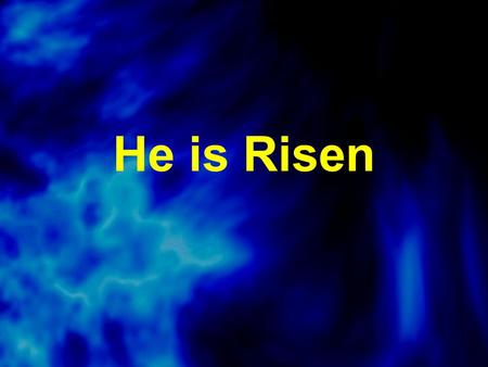 He is Risen. Romans 4:25 (TLB) He died for our sins and rose again to make us right with God, filling us with God's goodness.