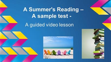 A Summer's Reading – A sample test - A guided video lesson.