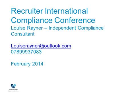 Recruiter International Compliance Conference Louise Rayner – Independent Compliance Consultant 07899937083 February 2014