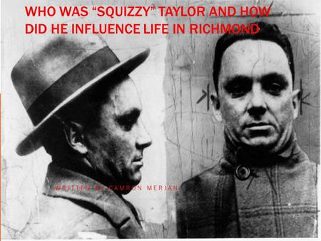 WHO WAS “SQUIZZY” TAYLOR AND HOW DID HE INFLUENCE LIFE IN RICHMOND WRITTEN BY CAMRON MERJAN.