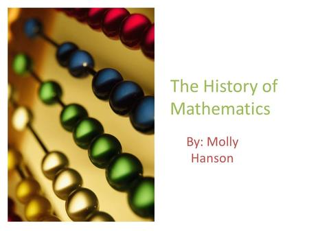 The History of Mathematics By: Molly Hanson. Noted Mathematicians Archimedes Euclid Sir Isaac Newton Pythagoras Blaise Pascal Aryabhatta Ramanujam.