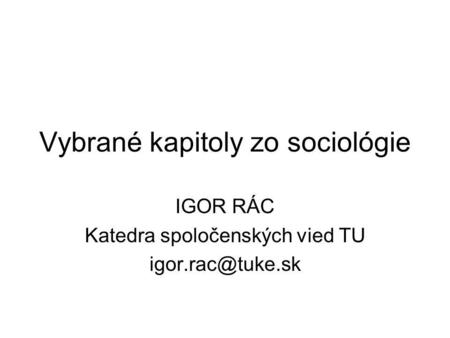 Vybrané kapitoly zo sociológie IGOR RÁC Katedra spoločenských vied TU