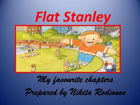 Flat Stanley My favourite chapters Prepared by Nikita Rodionov.