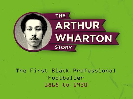 The First Black Professional Footballer 1865 to 1930.