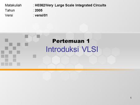 1 Pertemuan 1 Introduksi VLSI Matakuliah: H0362/Very Large Scale Integrated Circuits Tahun: 2005 Versi: versi/01.