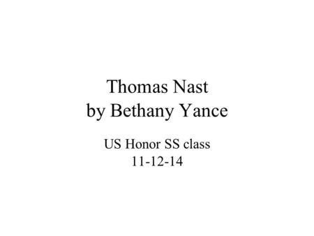 Thomas Nast by Bethany Yance US Honor SS class 11-12-14.