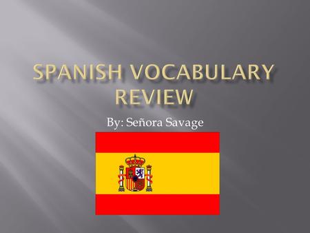 By: Señora Savage It’s time to review for our test! So far, in this class we have learned Spanish words for numbers, colors, family, food and items in.
