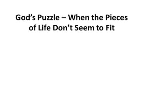 God’s Puzzle – When the Pieces of Life Don’t Seem to Fit.