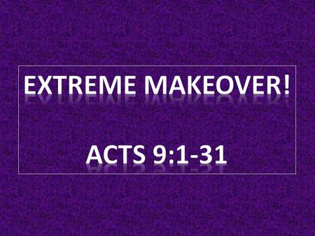 Extreme Makeover! Acts 9:1-31.