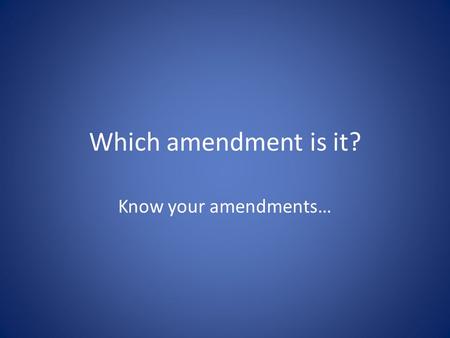 Which amendment is it? Know your amendments….