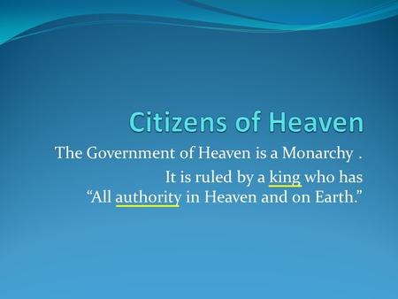 Citizens of Heaven The Government of Heaven is a Monarchy .