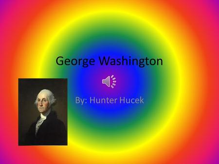 George Washington By: Hunter Hucek He was born in February 1732 in Westmoreland County, Virginia. He was born to a wealthy family. When he was 11, his.