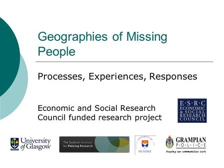 Geographies of Missing People Processes, Experiences, Responses Economic and Social Research Council funded research project.
