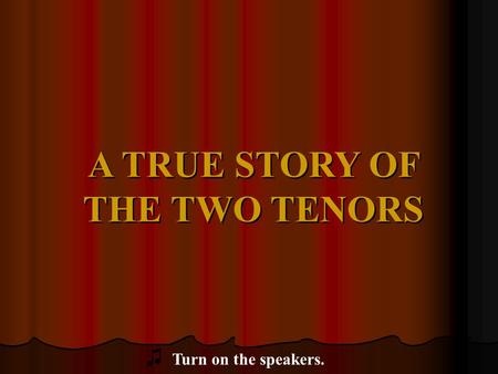 A TRUE STORY OF THE TWO TENORS