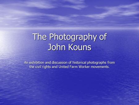 The Photography of John Kouns An exhibition and discussion of historical photographs from the civil rights and United Farm Worker movements.