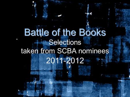 Battle of the Books Battle of the Books Selections taken from SCBA nominees 2011-2012.