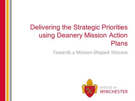 Delivering the Strategic Priorities using Deanery Mission Action Plans Towards a Mission-Shaped Diocese.