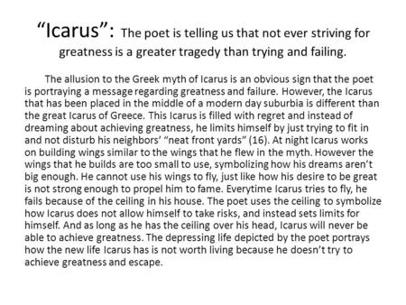 “Icarus”: The poet is telling us that not ever striving for greatness is a greater tragedy than trying and failing. The allusion to the Greek myth of Icarus.