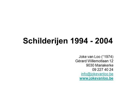 Schilderijen 1994 - 2004 Joke van Loo (°1974) Gérard Willemotlaan 12 9030 Mariakerke 09 227 40 24