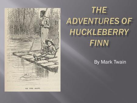 By Mark Twain Written in 1884 as a sequel to The Adventures of Tom Sawyer. Originally called Huck Finn’s Autobiography. A novel that has been given much.