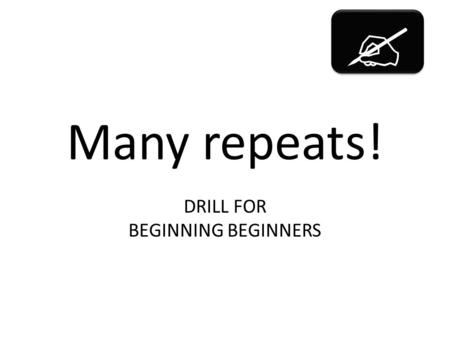 Many repeats! DRILL FOR BEGINNING BEGINNERS  . Achieving the necessary intensity of drill is difficult, especially with quiet, apprehensive children.