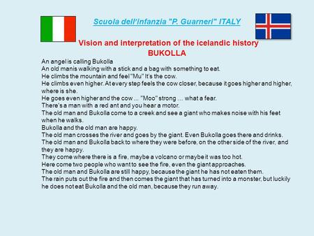Scuola dell ’ infanzia P. Guarneri ITALY Vision and interpretation of the icelandic history BUKOLLA An angel is calling Bukolla An old manis walking.