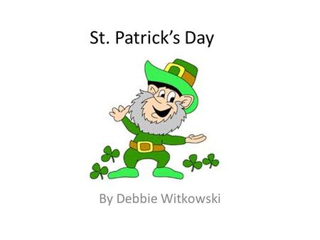 St. Patrick’s Day By Debbie Witkowski. Who was he? He was a priest. He taught many people about God and helped them to have better lives.