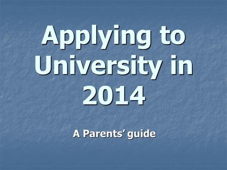 Applying to University in 2014 A Parents’ guide. Why Apply to University?
