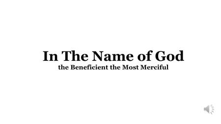 In The Name of God the Beneficient the Most Merciful.