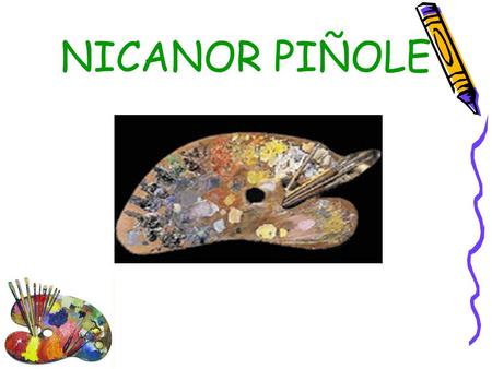 NICANOR PIÑOLE. He was born in Gijón in 1878 His father, Nicanor, was a sailor and his mother's name was Brígida.
