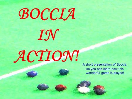 BOCCIA IN ACTION! A short presentation of Boccia, so you can learn how this wonderful game is played!
